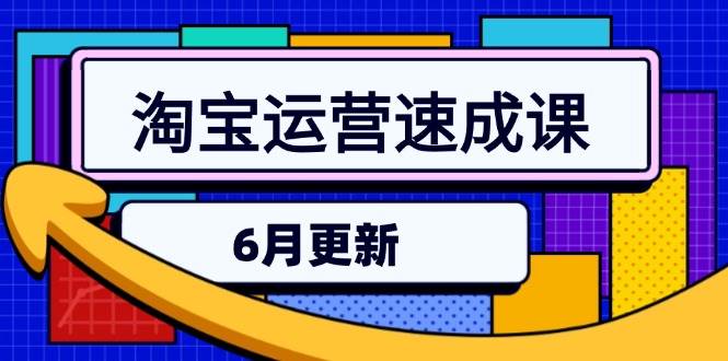 (15087期)淘宝运营速成课-6月,直通车六维玩法,引力魔方实操,三阶搜索爆破技术-大可网创