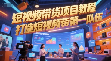 短视频带货项目教程,打造短视频带货第一队伍-大可网创