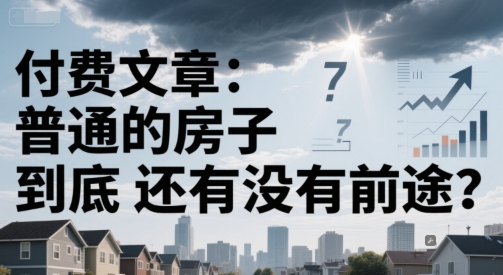付费文章:普通的房子到底还有没有前途?-大可网创