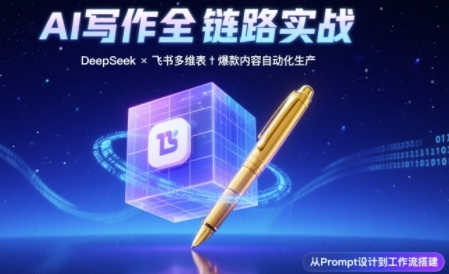AI写作全链路:DeepSeek结构化Prompt+飞书多维表打造爆款内容体系-大可网创