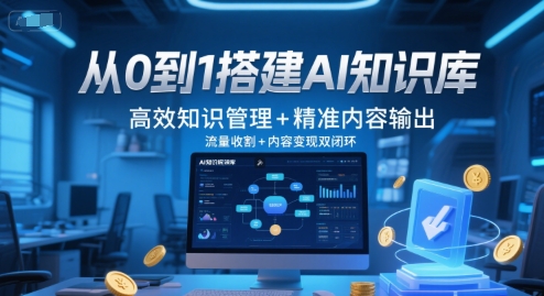 从0到1搭建AI知识库,高效知识管理+精准内容输出,流量收割+内容变现双闭环-大可网创