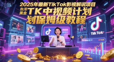2025年最新TikTok影视解说项目,新手也能挣美金,TK中视频计划保姆级教程-大可网创