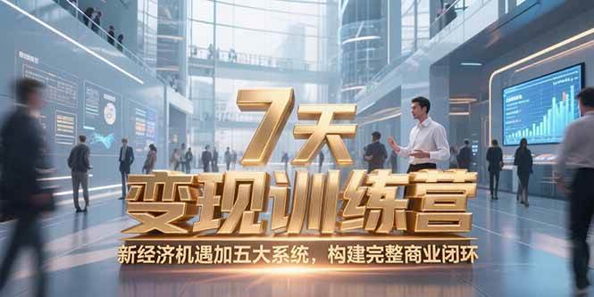 (15200期)7天咨询师变现训练营,新经济机遇加五大系统,构建完整商业闭环-大可网创