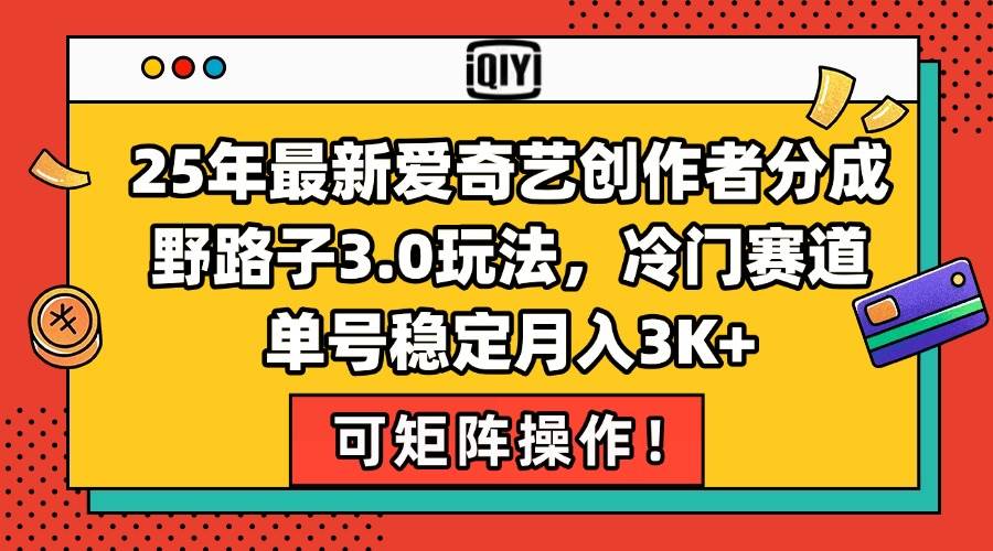(15208期)25年最新爱奇艺创作者分成野路子3.0玩法,冷门赛道,单号稳定月入3K+,…-大可网创