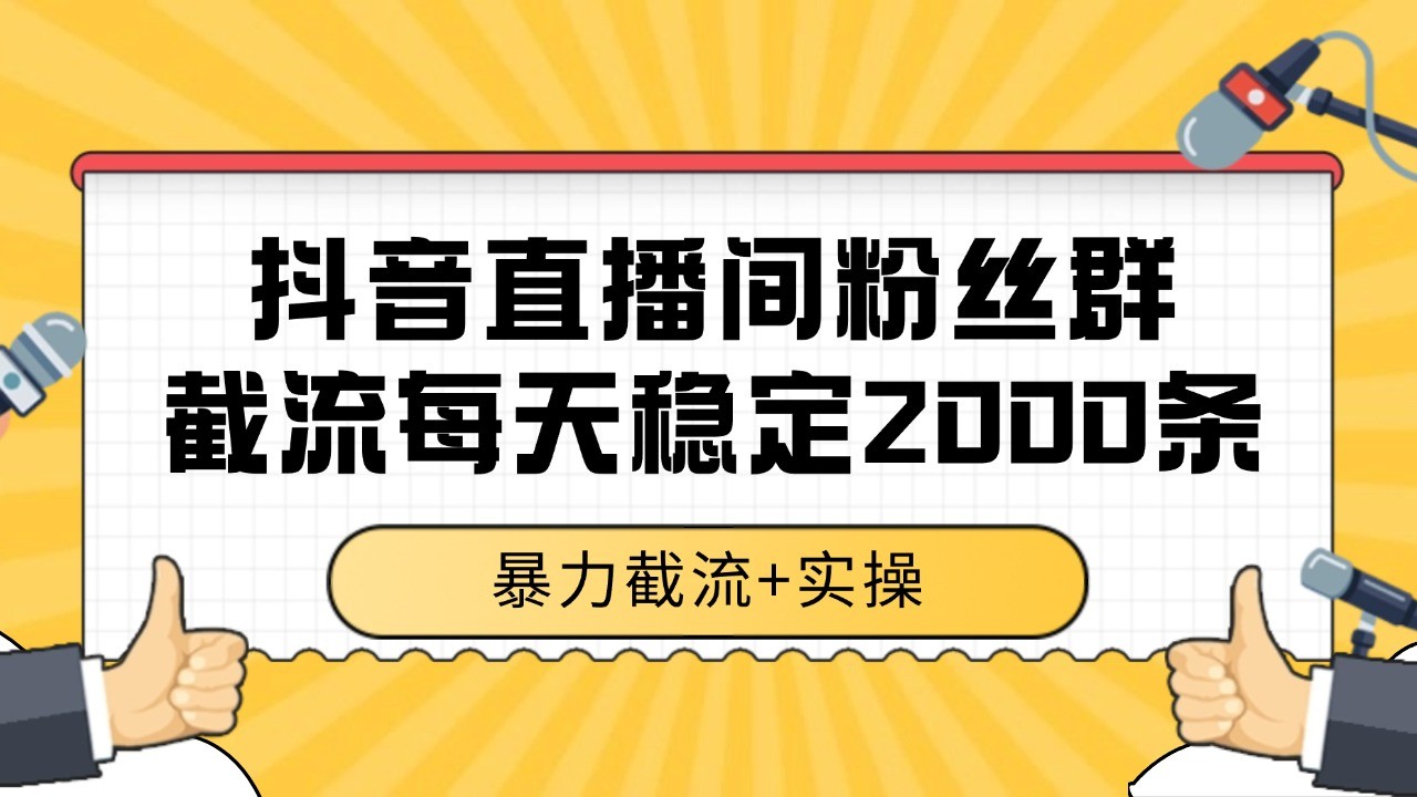 抖音直播间粉丝群截流,稳定采集数据全行业通用 2000+数据一天-大可网创