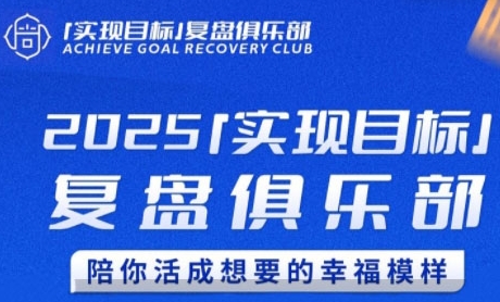 2025实现目标,复盘俱乐部,陪你活成想要的幸福模样-大可网创