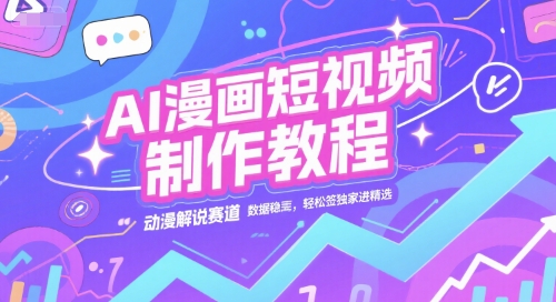 AI漫画短视频制作教程,动漫解说赛道,数据稳定且流量高,轻松签独家进精选-大可网创
