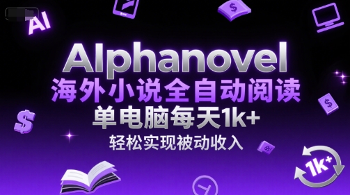 AIphanovel海外小说全自动阅读,单电脑每天1k+,轻松实现被动收入【揭秘】-大可网创