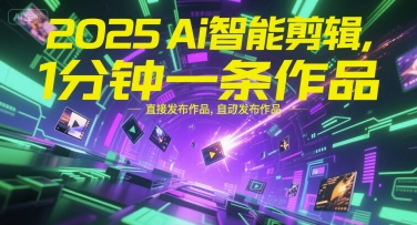 2025Ai智能剪辑,不需要剪辑,直接发布作品,自动剪辑,1分钟一条作品-大可网创