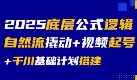 2025底层公式逻辑自然流撬动+视频起号+千川基础计划搭建-大可网创