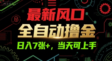最新风口,全自动撸金,日入7张+,当天可上手【揭秘】-大可网创