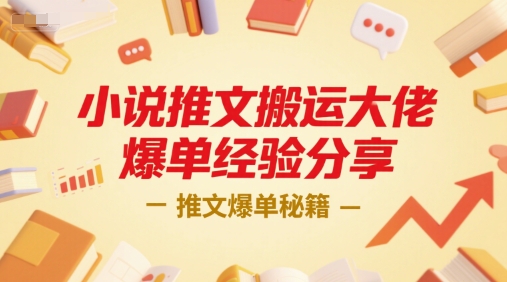 小说推文搬运大佬爆单经验分享,推文爆单秘籍-大可网创