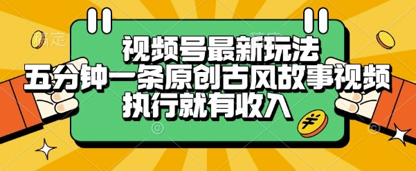 视频号最新玩法,五分钟一条原创古风故事类视频执行就有收入【揭秘】-大可网创