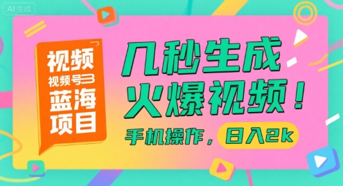 视频号蓝海项目,几秒生成火爆视频,手机操作,日入2k【揭秘】-大可网创