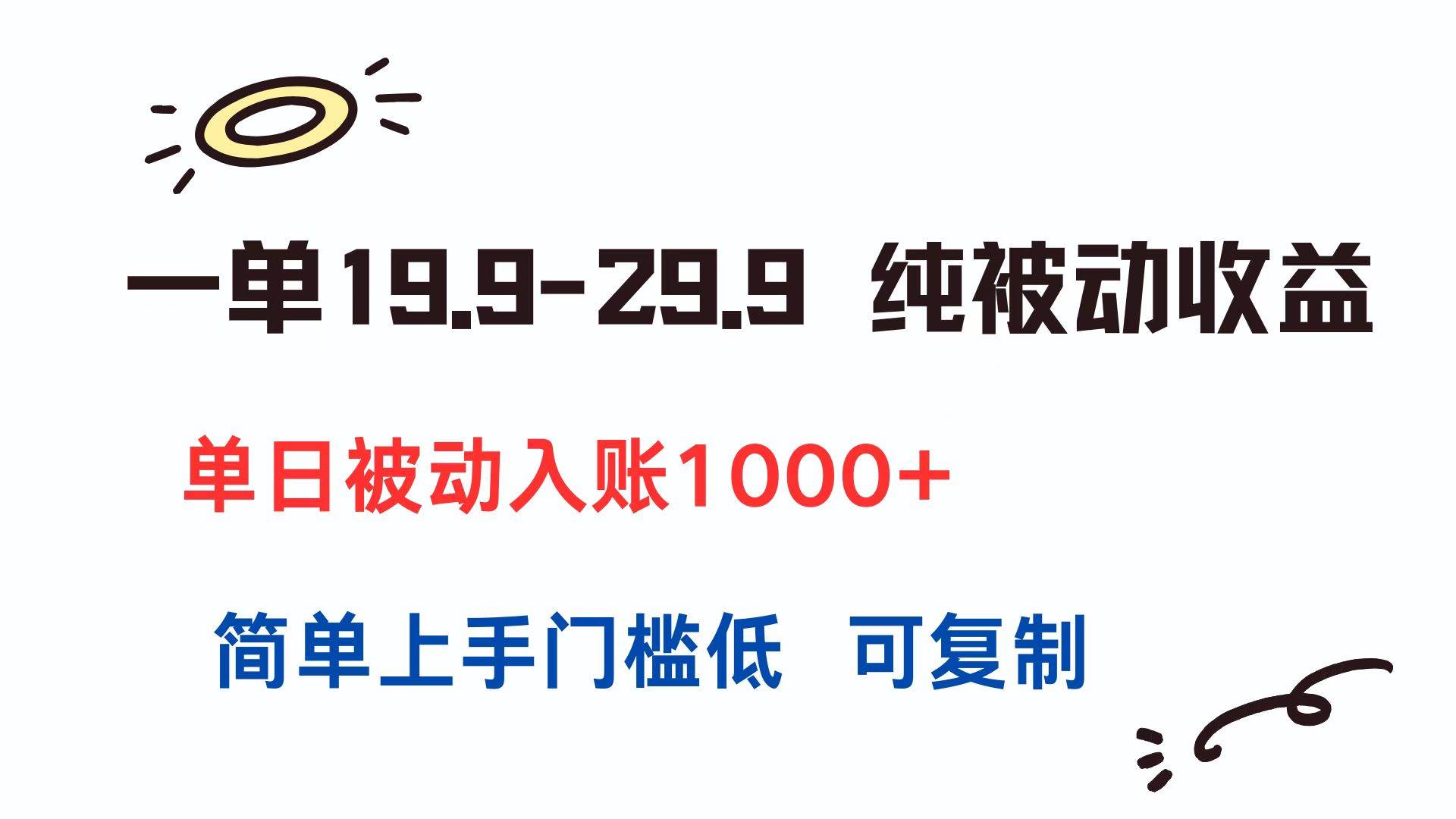 (15298期)一单19.9-29.9 纯被动收益 单日被动入账1000+ 简单上手门槛低 可复制-大可网创