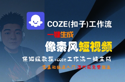COZE(扣子)工作流一键生成像素风短视频,保姆级教程,零基础快速入门-大可网创