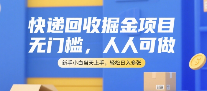 快递回收掘金项目,无门槛,人人可做,新手小白当天上手,轻松日入多张【揭秘】-大可网创