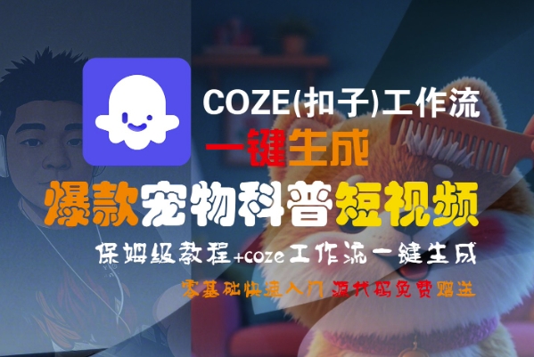 COZE(扣子)工作流一键生成爆款宠物科普短视频,保姆级教程,0基础快速入门-大可网创