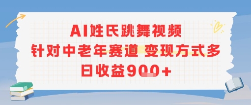 AI姓氏跳舞视频,针对中老年赛道变现方式多,日收益9张+-大可网创