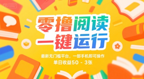 零撸阅读一键运行,最新无门槛平台, 一部手机即可操作,单日收益50-3张【揭秘】-大可网创