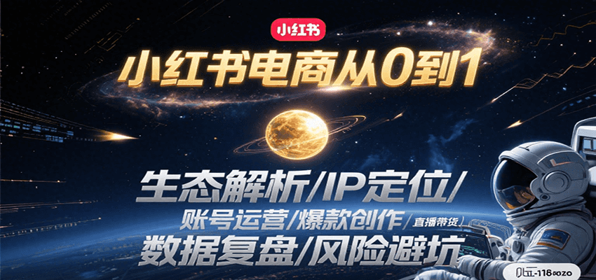 小红书电商从0到1:生态解析/IP定位/ 账号运营/爆款创作/直播带货/数据复盘/风险避坑-大可网创