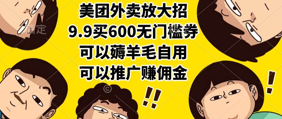 (15352期)美团外卖放大招,9.9买600无门槛券,可以薅羊毛自用,可以推广赚佣金-大可网创