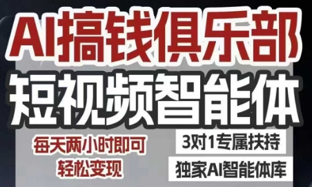 AI搞钱俱乐部短视频智能体,AI智能体实战,抖音+小红书双项目,每天两小时即可轻松变现-大可网创