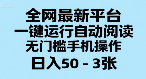 全网最新平台,一键运行自动阅读,无门槛手机操作,日入50-3张+【揭秘】-大可网创