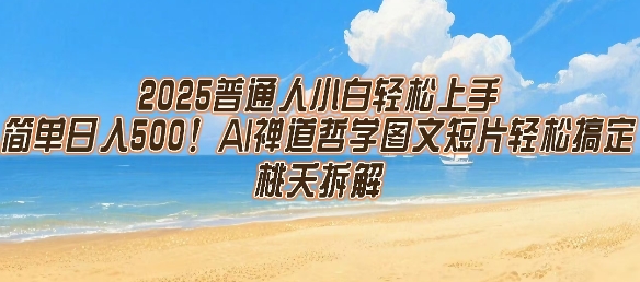 2025普通人小白轻松上手,简单日入5张,AI禅道哲学图文短片轻松搞定-大可网创