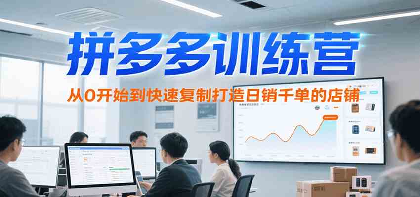 拼多多训练营,从0开始到快速复制打造日销千单的店铺(更新7月)-大可网创