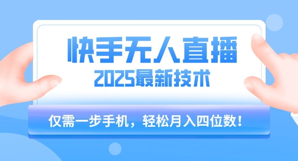 【快手无人直播】2025年最新玩法,只需一部手机,轻松月入四位数【揭秘】-大可网创