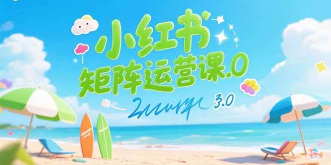 (15443期)小红书矩阵运营课3.0:AI内容生产/伪原创技巧/批量产图/创业粉引流技术-大可网创