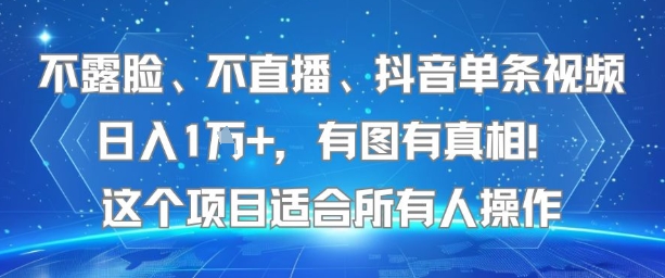 不露脸、不直播、抖音单条视频日入1W+,有图有真相!这个项目适合所有人操作-大可网创