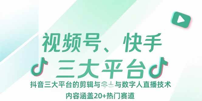 (15449期)视频号、快手、抖音三大平台的剪辑与数字人直播技术,内容涵盖20+热门赛道-大可网创