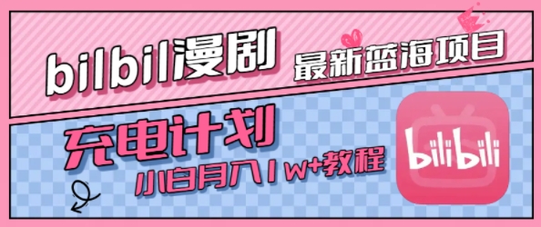 最新蓝海项目,B站充电计划,小白也能月入1w+-大可网创