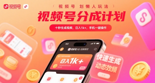 视频号分成计划懒人玩法,十秒生成视频,日入1k+,手机一键操作【揭秘】-大可网创