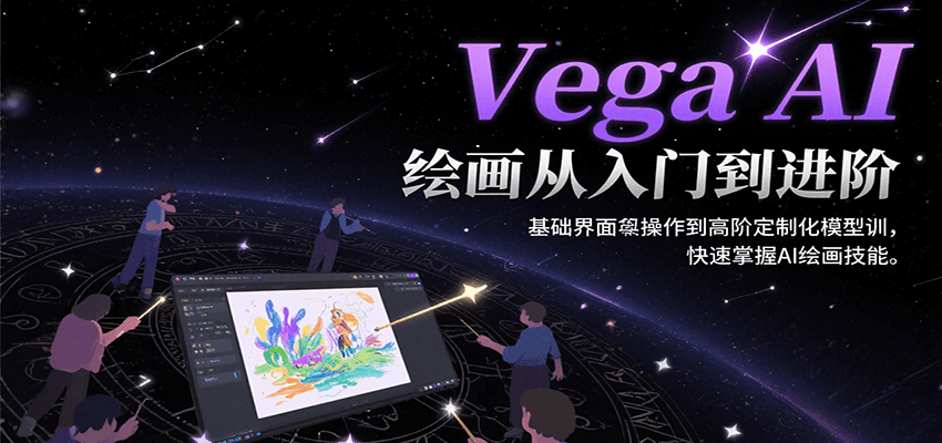 Vega AI绘画从入门到进阶,基础界面操作到高阶定制化模型训,快速掌握AI绘画技能-大可网创