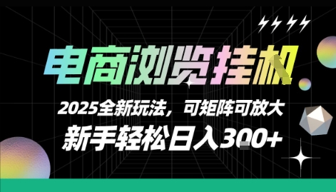 电商浏览挂G,2025全新玩法,新手轻松日入3张+可矩阵可放大【揭秘】-大可网创