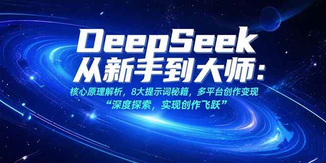 (15484期)DeepSeek从新手到大师:核心原理解析,8大提示词秘籍,多平台创作变现-大可网创