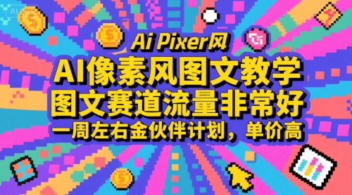AI像素风图文教学,图文赛道流量非常好,一周左右金伙伴计划,单价高-大可网创