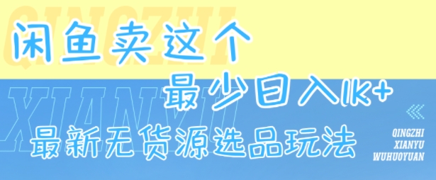 闲鱼卖这个,最少日入1k,最新无货源选品玩法-大可网创