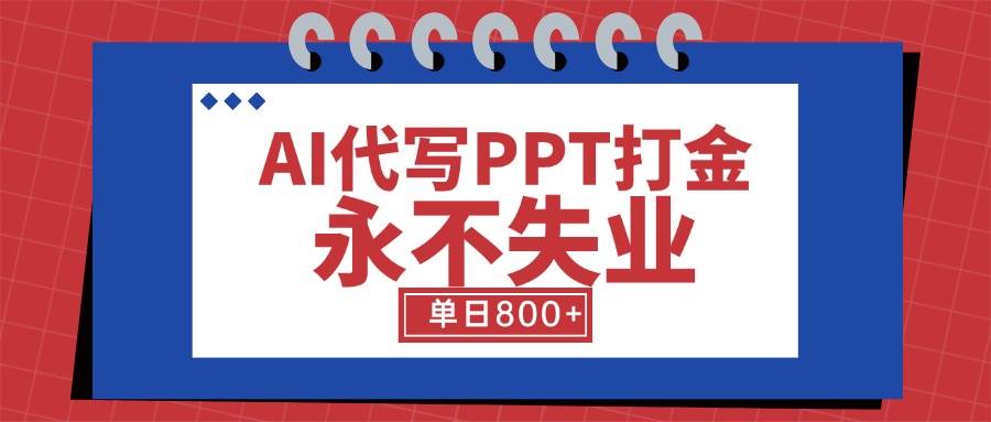 (15530期)AI代写PPT打金,永不失业项目,细分蓝海领域,单日稳定800+【附工具指令】-大可网创
