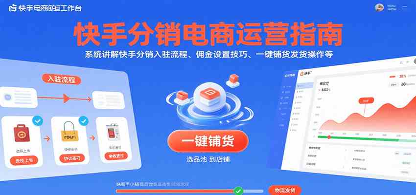 快手分销电商运营指南,系统讲解快手分销入驻流程、佣金设置技巧、一键铺货发货操作等-大可网创