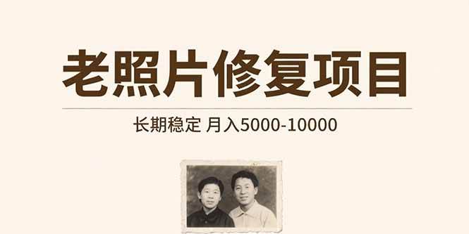 (15554期)老照片修复项目 长期稳定 月入5000-10000-大可网创