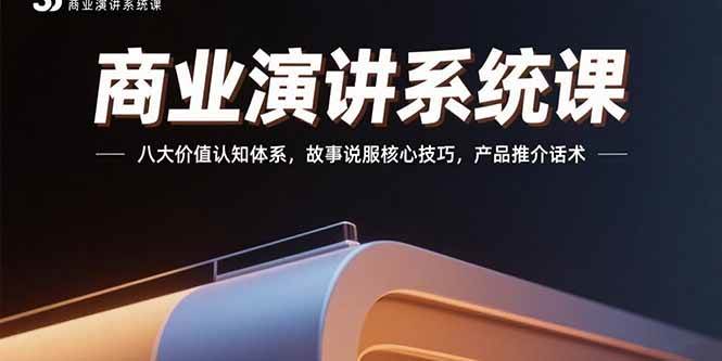 (15558期)商业演讲系统课:八大价值认知体系,故事说服核心技巧,产品推介话术-大可网创