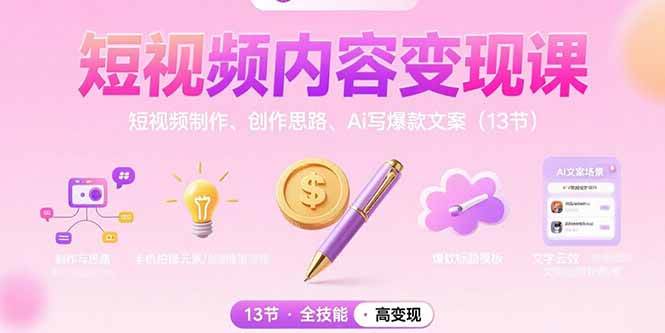 (15581期)短视频内容变现课:短视频制作、创作思路、Ai写爆款文案(13节)-大可网创