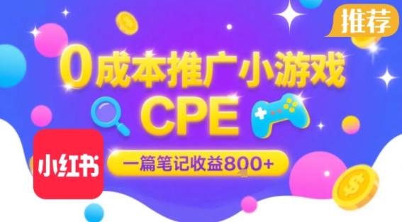 0成本小红书笔记推广小游戏CPE,一篇笔记收益8张+大厂稳定,抓紧冲!-大可网创