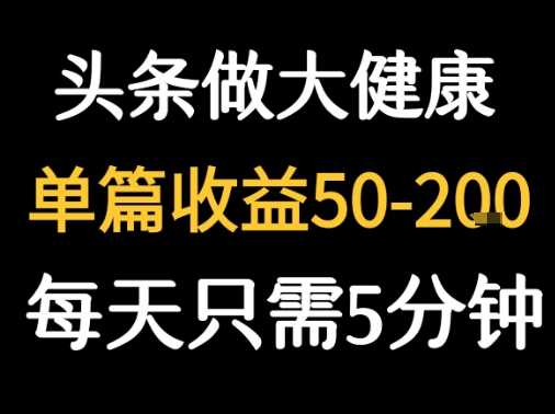 每天5分钟,用今日头条创作大健康图文 单篇收益50-2张-大可网创
