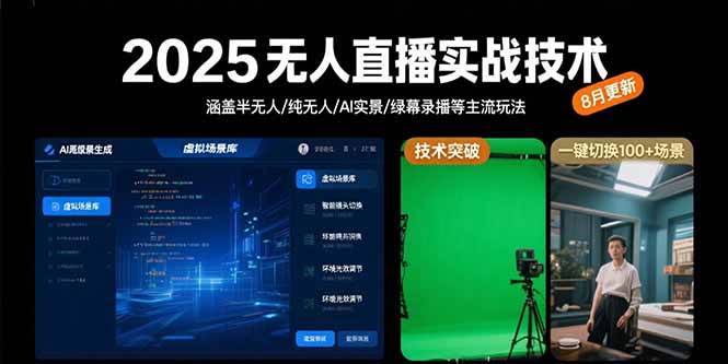 (15621期)2025无人直播实战技术-8月,涵盖半无人/纯无人/AI实景/绿幕录播等主流玩法-大可网创