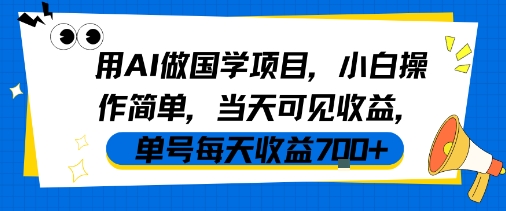 用AI做国学项目,小白操作简单,当天可见收益,单号每天收益7张-大可网创